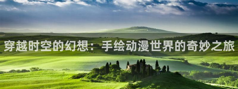 58动漫在线看：穿越时空的幻想：手绘动漫世界的奇妙之旅