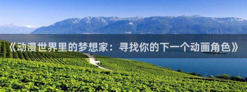 58动漫免费下载：《动漫世界里的梦想家：寻找你的下一个动画角色》